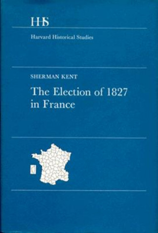 Könyv Election of 1827 in France Sherman Kent