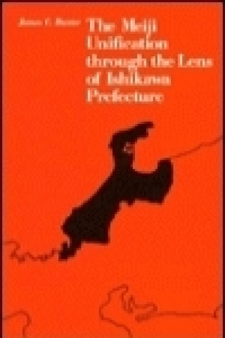 Kniha Meiji Unification through the Lens of Ishikawa Prefecture James C. Baxter