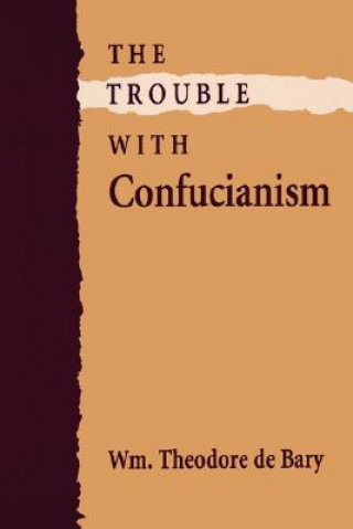 Könyv Trouble with Confucianism William Theodore De Bary