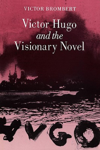 Carte Victor Hugo and the Visionary Novel Victor Brombert