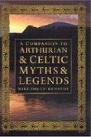 Carte Companion to Arthurian and Celtic Myths and Legends Mike Dixon-Kennedy
