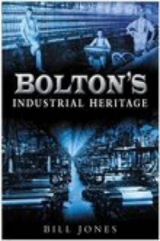 Kniha Bolton's Industrial Heritage Bill Jones