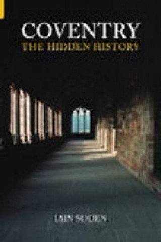 Kniha Coventry The Hidden History Iain Soden