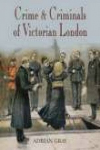Könyv Crime and Criminals of Victorian London Adrian Gray