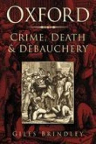 Książka Oxford: Crime, Death and Debauchery Giles Brindley