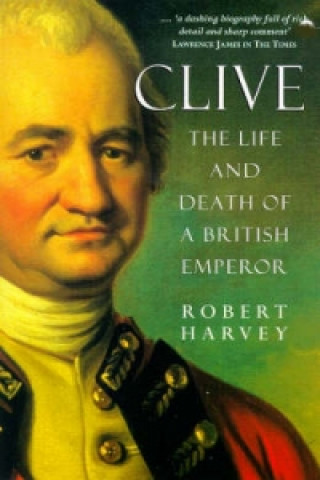 Kniha Clive - The Life and Death of a British Emperor Robert Harvey