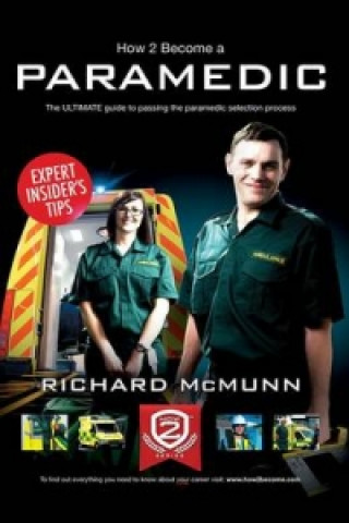 Kniha How to Become a Paramedic: The Ultimate Guide to Passing the Paramedic/Emergency Care Assistant Selection Process Richard McMunn