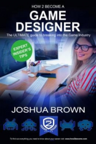 Книга How To Become A Game Designer Brown Joshua