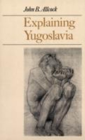 Kniha Explaining Yugoslavia John B. Allcock