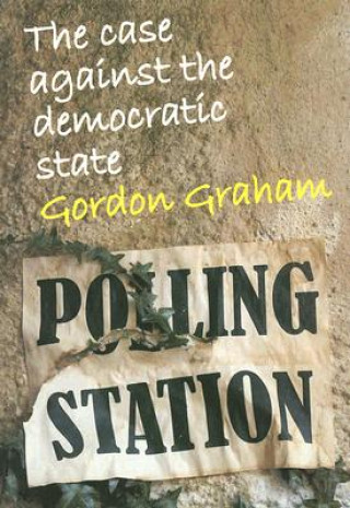 Kniha Case Against the Democratic State Gordon Graham
