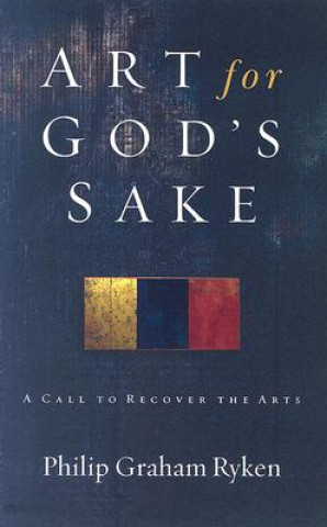 Kniha Art for God's Sake Philip Graham Ryken