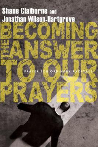 Könyv Becoming the Answer to Our Prayers - Prayer for Ordinary Radicals SHANE CLAIBORNE