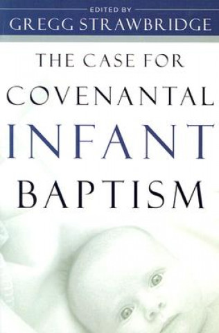 Kniha CASE FOR COVENANTAL INFANT BAPTISM GREGG STRAWBRIDGE