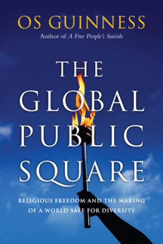 Carte Global Public Square - Religious Freedom and the Making of a World Safe for Diversity OS GUINNESS