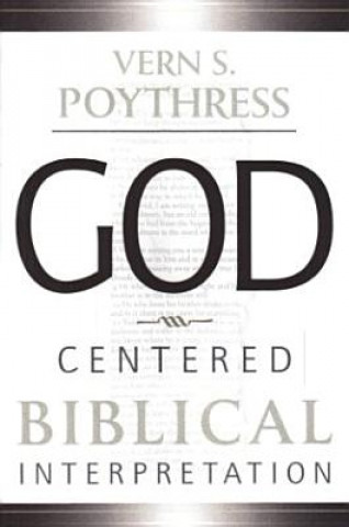 Knjiga God Centered Biblical Interpretation Vern S. Poythress