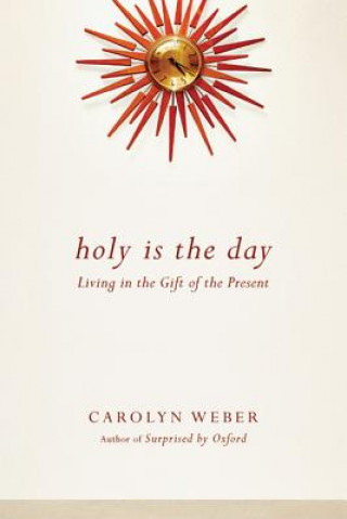 Kniha Holy Is the Day - Living in the Gift of the Present CAROLYN A. WEBER