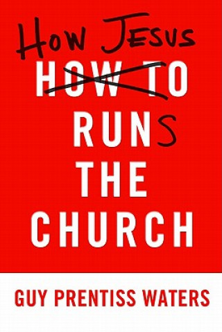Könyv How Jesus Runs the Church GUY PRENTISS WATERS