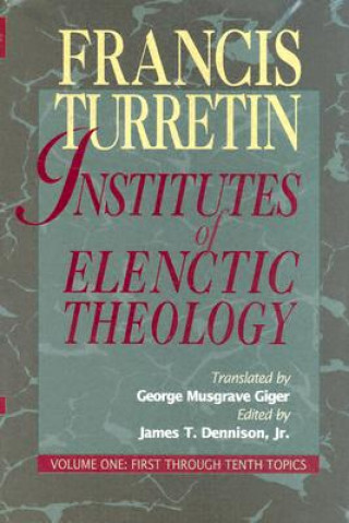 Könyv Institutes of Elenctic Theology 3 Vol F Turretin