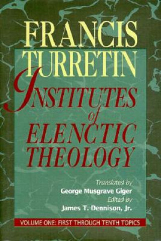 Książka INSTITUTES OF ELENCTIC THEOLOGY VOL 1 FI FRANCIS TURRETIN