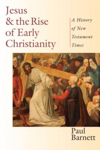 Carte Jesus and the Rise of Early Christianity - A History of New Testament Times Paul Barnett