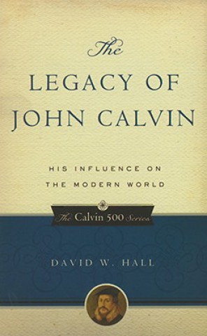 Carte Legacy of John Calvin, The David W Hall