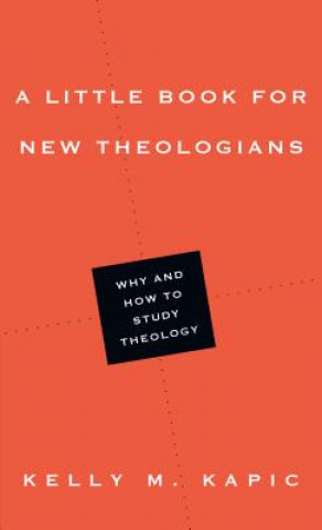 Carte Little Book for New Theologians - Why and How to Study Theology KELLY M KAPIC