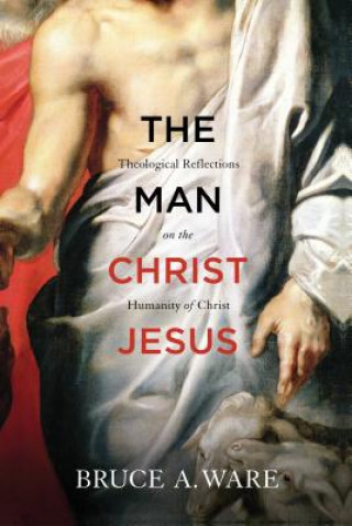 Kniha Man Christ Jesus Bruce A. Ware