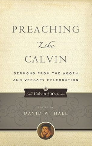 Carte Preaching Like Calvin David W. Hall