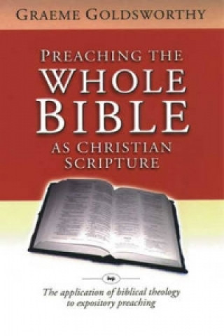 Carte Preaching the whole Bible as Christian Scripture Graeme Goldsworthy