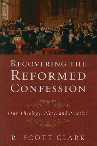 Carte Recovering the Reformed Confession R Scott Clark