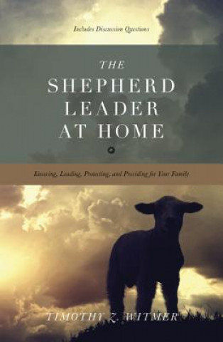 Knjiga Shepherd Leader at Home Timothy Z. Witmer