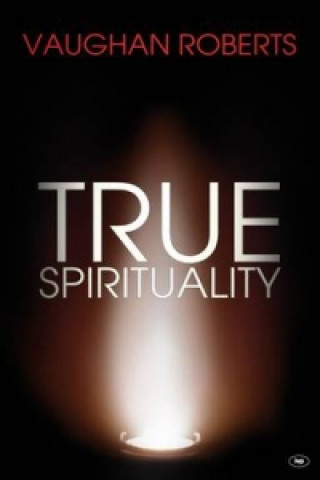 Kniha True Spirituality Vaughan Roberts