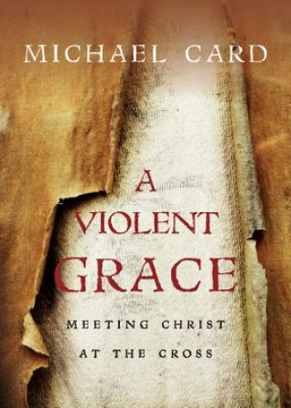 Book Violent Grace - Meeting Christ at the Cross MICHAEL CARD
