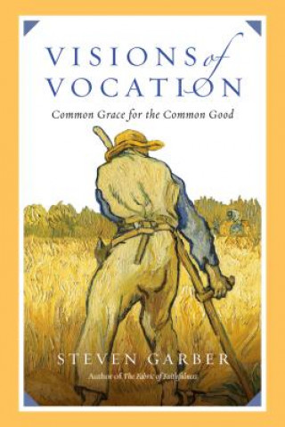 Book Visions of Vocation - Common Grace for the Common Good STEVEN GARBER