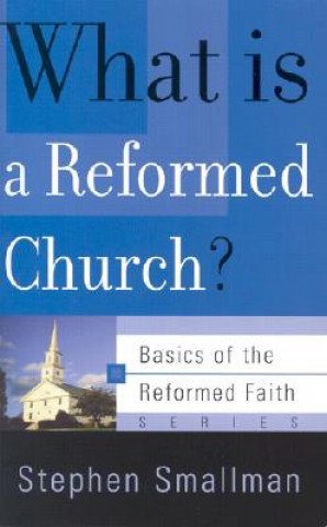 Carte WHAT IS A REFORMED CHURCH STEPHEN SMALLMAN