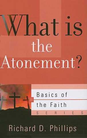 Kniha What Is the Atonement? Richard D Phillips