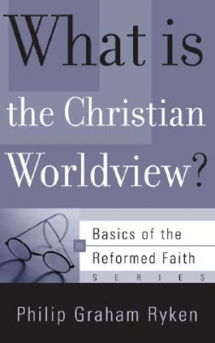 Kniha What Is the Christian Worldview? Philip Graham Ryken