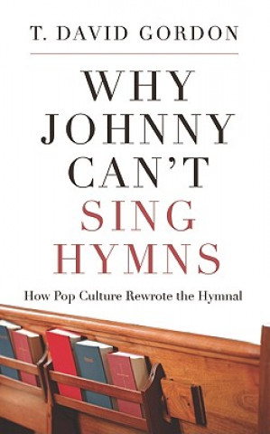 Kniha Why Johnny Can't Sing Hymns T David Gordon