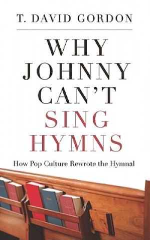 Könyv Why Johnny Can't Sing Hymns T David Gordon