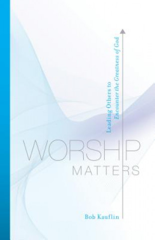 Könyv Worship Matters Bob Kauflin