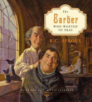 Kniha Barber Who Wanted to Pray R. C. Sproul