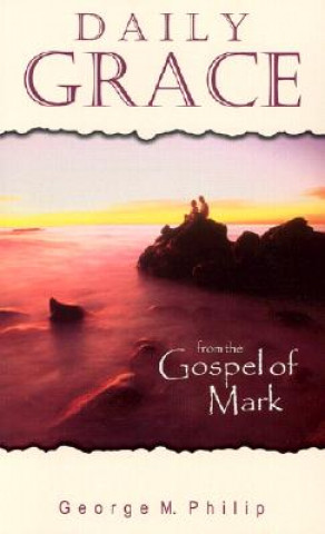 Carte Daily Grace from the Gospel of Mark George M. Philip