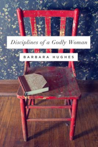 Книга Disciplines of a Godly Woman Barbara Hughes