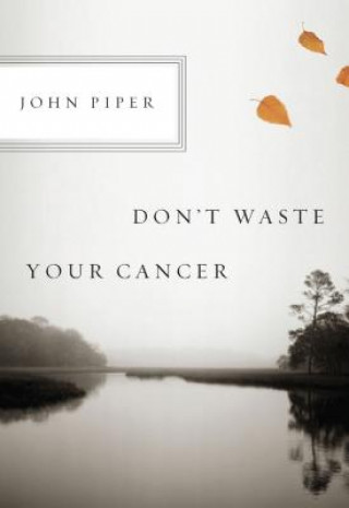 Könyv Don't Waste Your Cancer John Piper