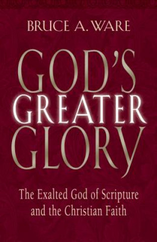 Carte God's Greater Glory Bruce A. Ware