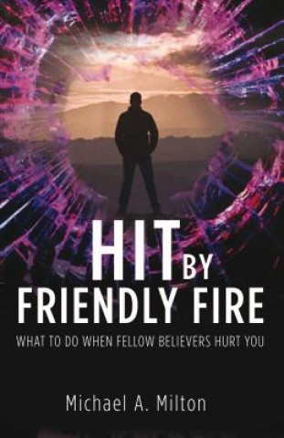 Книга Hit by Friendly Fire Michael Milton