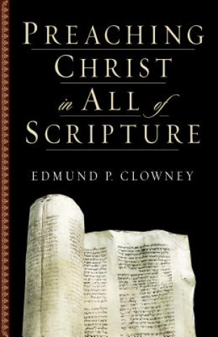 Kniha Preaching Christ in All of Scripture Edmund P. Clowney