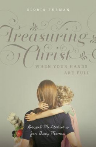 Carte Treasuring Christ When Your Hands Are Full Gloria Furman