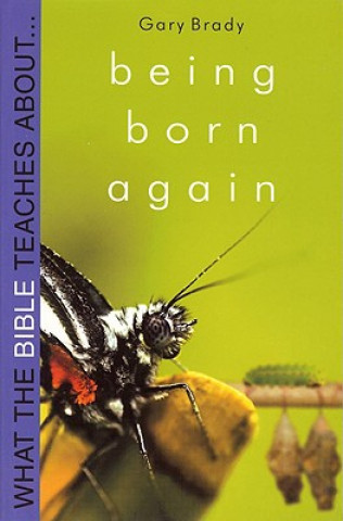 Kniha What the Bible Teaches about Being Born Again Gary Brady