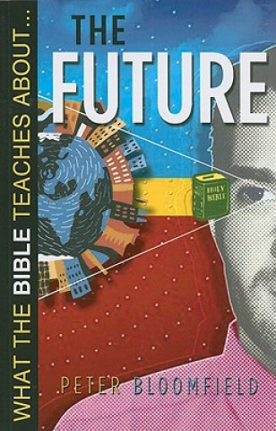 Kniha What the Bible Teaches About the Future Peter Bloomfield